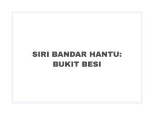 SIRI BANDAR HANTU: BUKIT BESI (Akan Datang)