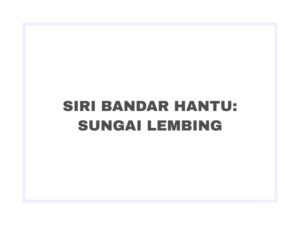 SIRI BANDAR HANTU: SUNGAI LEMBING (Akan Datang)