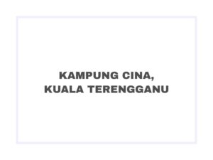 KAMPUNG CINA, KUALA TERENGGANU (Akan Datang)